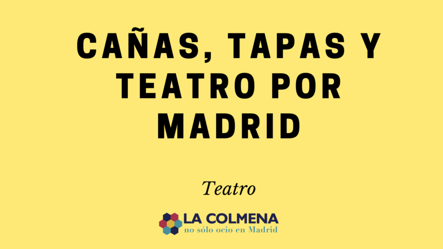 Cañas, tapas y teatro por Madrid