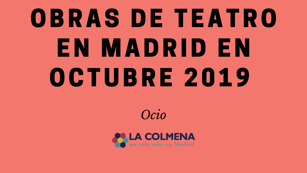 Obras De Teatro En Madrid En Octubre 2019 La Colmena